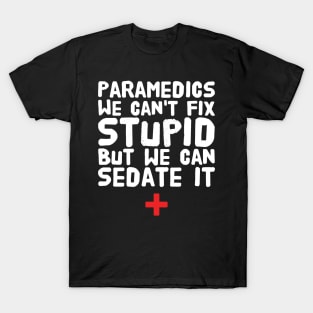 Paramedics we can't fix stupid but we can sedate it T-Shirt